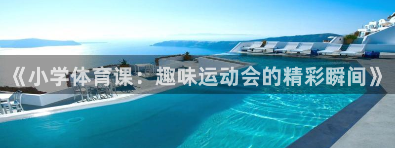 杏宇kgame：《小学体育课：趣味运动会的精彩瞬间》